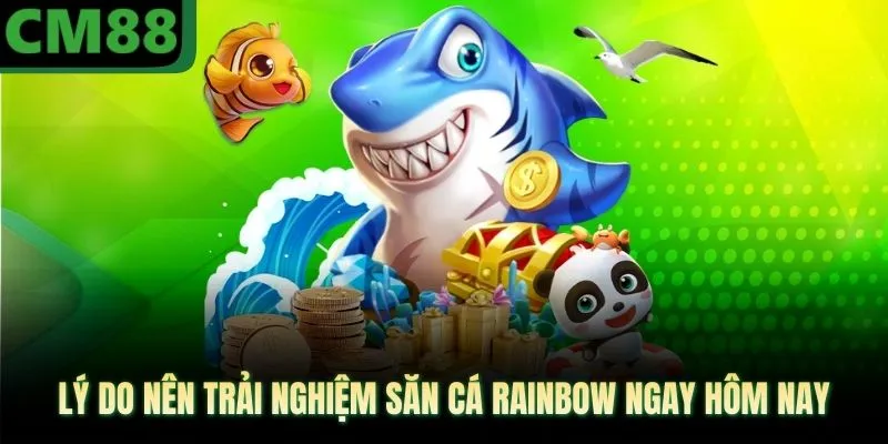 Lý do nên trải nghiệm săn cá rainbow ngay hôm nay