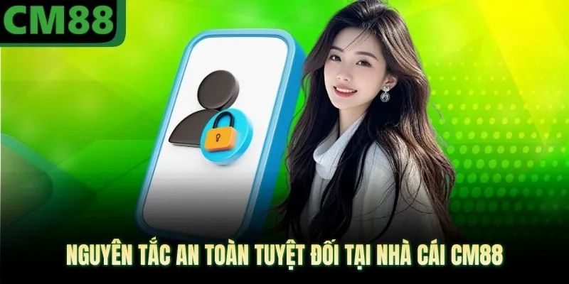 Nguyên tắc an toàn tuyệt đối tại nhà cái CM88