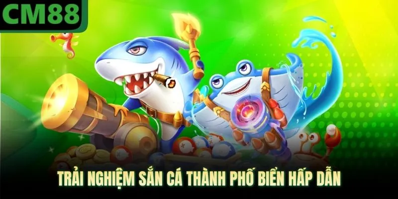 Trải nghiệm sắn cá thành phố biển hấp dẫn